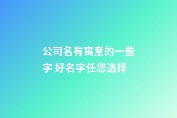 公司名有寓意的一些字 好名字任您选择-第1张-公司起名-玄机派